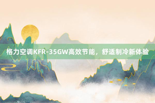 格力空调KFR-35GW高效节能，舒适制冷新体验